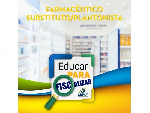 EDUCAR PARA FISCALIZAR: FARMACÊUTICO SUBSTITUTO/PLANTONISTA