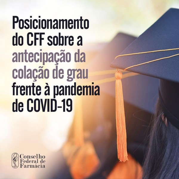 POSICIONAMENTO DO CFF SOBRE A ANTECIPAÇÃO DA COLAÇÃO DE GRAU FRENTE À PANDEMIA DE COVID-19